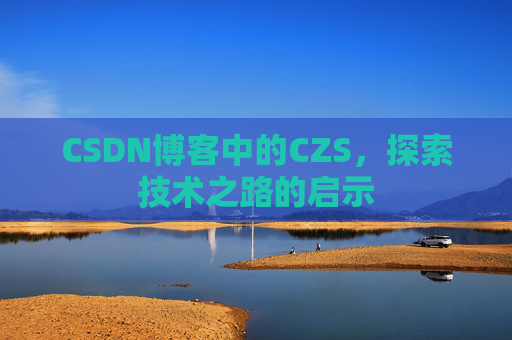 CSDN博客中的CZS，探索技术之路的启示